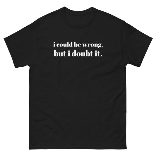 i could be wrong, but i doubt it Tshirt - Unisex