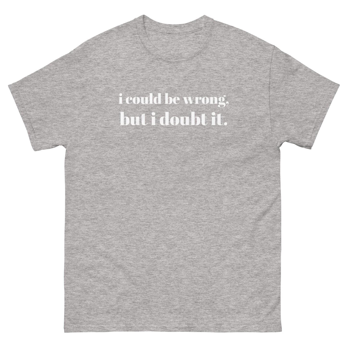 i could be wrong, but i doubt it Tshirt  - Unisex