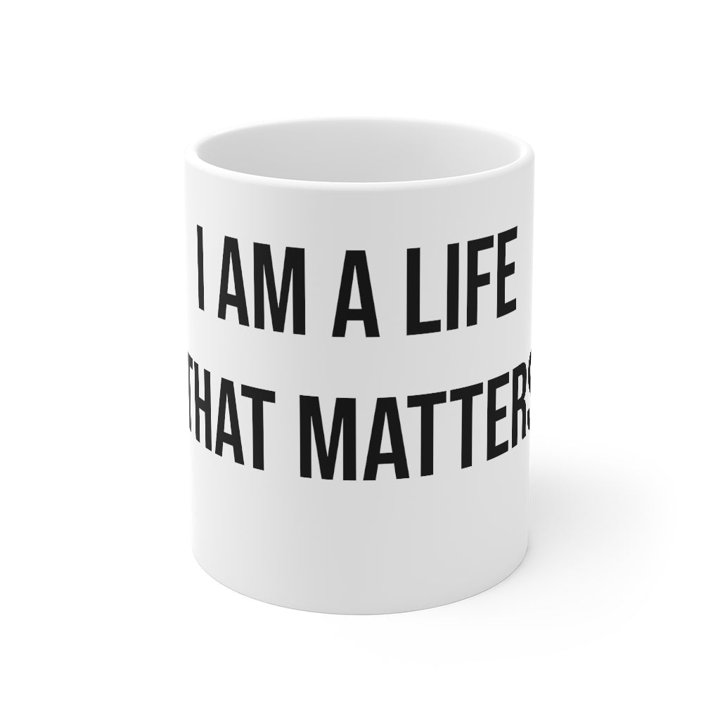 "I AM A LIFE THAT MATTERS" Mug 11oz